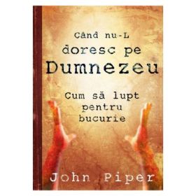 Cand nu-L doresc pe Dumnezeu - John Piper
