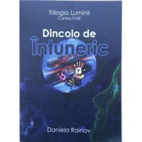 Dincolo de Intuneric - Vol. 1 din Trilogia Luminii - Daniela Rainov