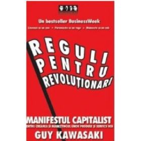 Reguli pentru revolutionari. Manifestul capitalist pentru crearea si marketingul unor produse si servicii noi - Guy Kawasaki