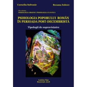 Psihologia poporului roman in perioada post-decembrista. Tipologii de supravietuire - Corneliu Sofronie, Roxana Zubcov