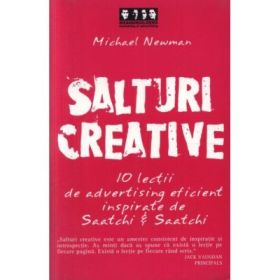 Salturi creative. 10 lectii de advertising eficient inspirate de Saatchi &amp; Saatchi - Michael Newman