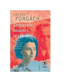 Dosarele mamei mele - Andras Forgach