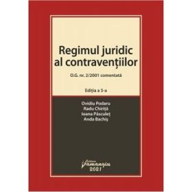 Regimul juridic al contraventiilor. O. G. nr. 2/2001 comentata. Editia a 5-a - Ovidiu Podaru, Radu Chirita, Ioana Pasculet, Anda Bachis