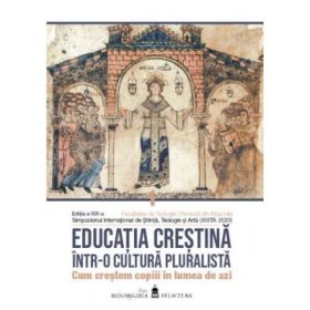 Educatia crestina intr-o cultura pluralista. Cum crestem copiii in lumea de azi. Volumul 2