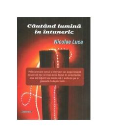 Cautand lumina in intuneric - Nicolae Luca