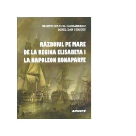 Razboiul pe mare de la regina Elisabeta I la Napoleon Bonaparte - Olimpiu Manuel Glodarenco, Ionel Dan Ciocoiu