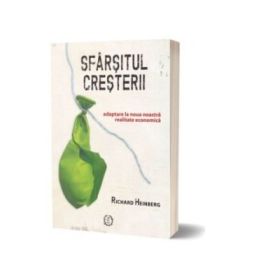 Sfarsitul cresterii. Adaptare la noua noastra realitate economica - Richard Heinberg