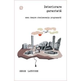 Deteriorare garantata! - Serge Latouche