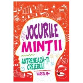 Jocurile mintii. Antreneaza-ti creierul! Varsta 6+ - Iuliana Voicu