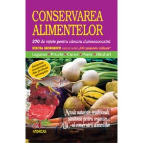 Conservarea alimentelor. 370 de retete pentru camara dumneavoastra - MIrcea Georgescu