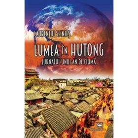 Lumea in hutong. Jurnalul unui an de ciuma - Laurentiu Sfintes