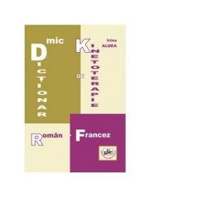 Mic dictionar de kinetoterapie roman-francez - Irina Aldea