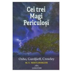 Cei trei Magi Periculosi: Osho, Gurdjieff, Crowley - M. T. Mistlberger