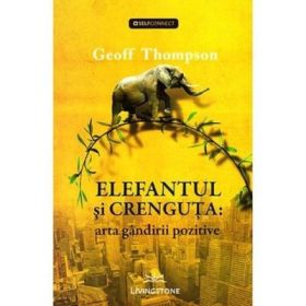 Elefantul si crenguta. Arta gandirii pozitive - Geoff Thompson