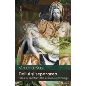 Doliul si separarea: fazele si oportunitatile procesului psihologic - Verena Kast