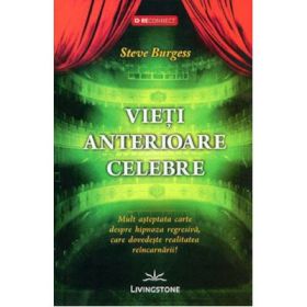 Vieti anterioare celebre. Mult asteptata carte despre hipnoza regresiva, care dovedeste realitatea reincarnarii! - Steve Burgess