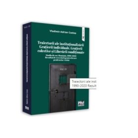 Traiectorii ale institutionalizarii Gratierii individuale, Grațierii colective si Liberarii conditionate Studiu de caz: Romania, 1990-2020 Rezultatele cercetarii pentru fiecare penitenciar vizitat. Volumul 3 - Vladimir-Adrian Costea