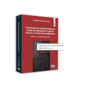 Traiectorii ale institutionalizarii Gratierii individuale, Gratierii colective si Liberarii conditionate. Studiu de caz: Romania, 1990-2020. Volumul 1 - Vladimir-Adrian Costea