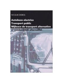 Autobuze electrice. Transport public. Mijloace de transport alternative si combustibili alternativi - Niculae Dobos