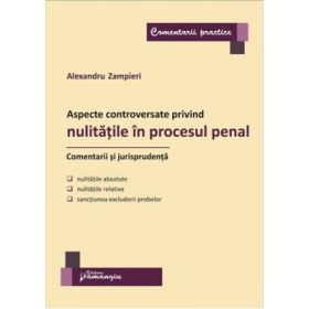 Aspecte controversate privind nulitatile in procesul penal. Comentarii si jurisprudenta - Alexandru Zampieri (Vasiliu)