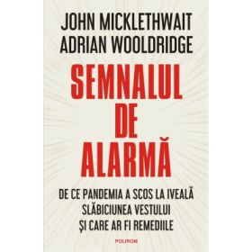 Semnalul de alarma. De ce pandemia a scos la iveala slabiciunea Vestului si care ar fi remediile - John Micklewait, Adrian Wooldridge