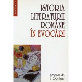 Istoria literaturii romane in evocari - I. Oprisan