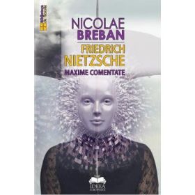 Friedrich Nietzsche. Maxime comentate - Nicolae Breban
