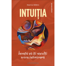 Intuitia. Invata sa iti asculti vocea interioara - Beatrice Milletre