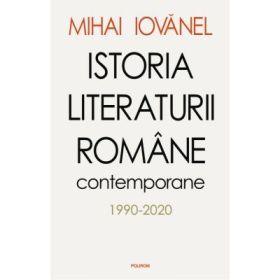 Istoria literaturii romane contemporane 1990-2020 - Mihai Iovanel