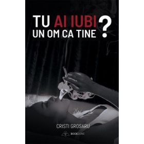 Tu ai iubi un om ca tine? - Cristi Grosaru
