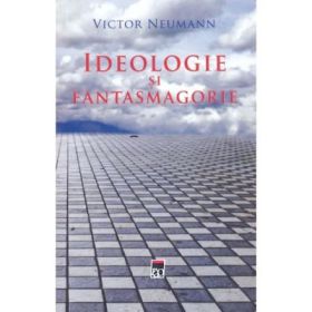 Ideologie si fantasmagorie - Victor Neumann