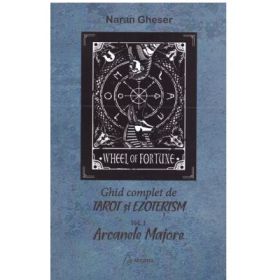 Ghid complet de tarot si ezoterism. Volumul 1. Arcanele Majore - Naran Gheser