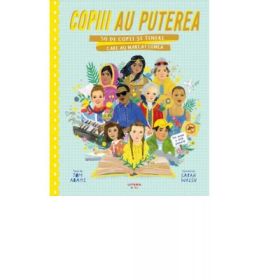 Copiii au puterea. 50 de copii si tineri care au marcat lumea - Tom Adams, Sarah Walsh