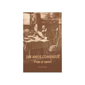 Jan Amos Comenius. Viata si opera - Voicu Lascus