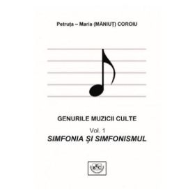 Genurile muzicale culte Vol. 1. Simfonia si simfonistul - Petruta Maria Coroiu