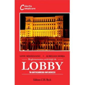 Reglementarea activitatii de lobby. In anticamera influentei - Aurelian Horja