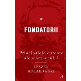 Principalele curente ale marxismului. Fondatorii - Leszek Kolakowski