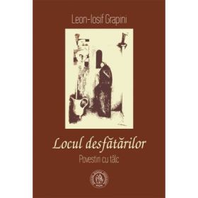 Locul desfatarilor. Povestiri cu talc - Leon-Iosif Grapini