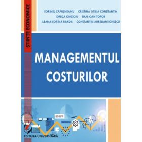 Managementul costurilor - Cristina Otilia Constantin, Ionica Oncioiu, Dan Ioan Topor, Ileana-Sorina Rakos, Constantin Aurelian Ionescu, Sorinel Capusneanu