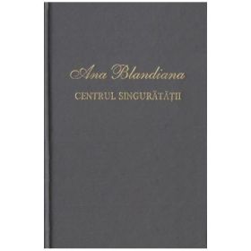 Centrul singuratatii - Ana Blandiana