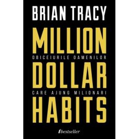 Million Dollar Habits - Obiceiurile oamenilor care ajung milionari - Brian Tracy