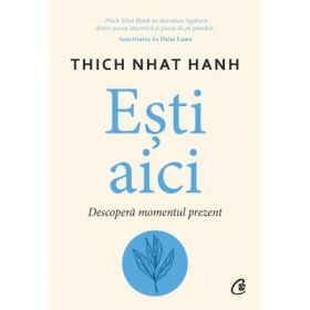 Esti aici. Descopera momentul prezent - Thich Nhat Hanh