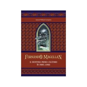 Fernando Magellan si aventura primei calatorii in jurul lumii - Samuel Willard Crompton