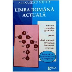 Limba Romana actuala. Noile reguli ortografice. Fonetica, vocabular, gramatica pentru elevi, studenti, invatatori, institutori, profesori. Editia a 3-a - Alexandru Metea