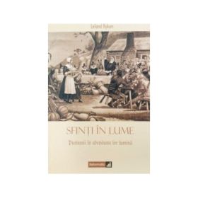 Sfinti in lume. Puritanii in adevarata lor lumina - Leland Ryken