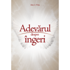 Adevarul despre ingeri - Ellen G. White