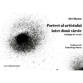 Portret al artistului intre doua varste. Antologie de versuri - Ales Mustar