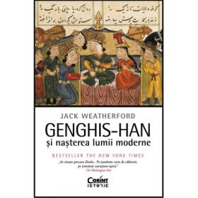 Genghis-Han si nasterea lumii moderne - Jack Weatherford
