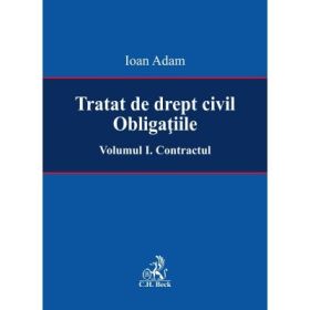 Tratat de drept civil. Obligatiile. Volumul I. Contractul - Ioan Adam