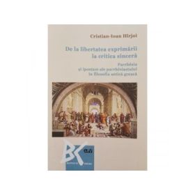 De la libertatea exprimarii la critica sincera. Parrhesia si ipostaze ale parrhesiastului in filosofia antica greaca - Cristian-Ioan Hirjoi